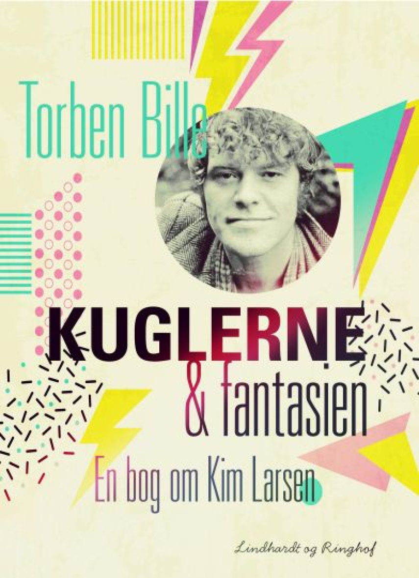 Torben Bille: Kuglerne & fantasien : en bog om Kim Larsen